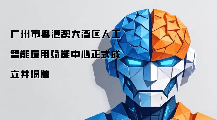 广州市粤港澳大湾区人工智能应用赋能中心正式成立并揭牌