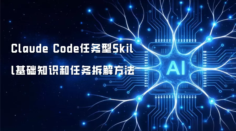 Claude Code任务型Skill基础知识和任务拆解方法