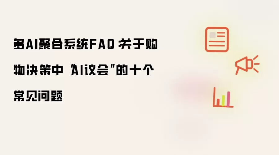 多AI聚合系统FAQ：关于购物决策中“AI议会”的十个常见问题