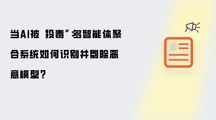 当AI被“投毒”:多智能体聚合系统如何识别并剔除恶意模型?