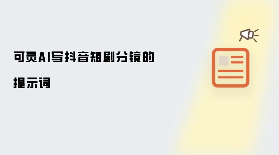 可灵AI写抖音短剧分镜的提示词