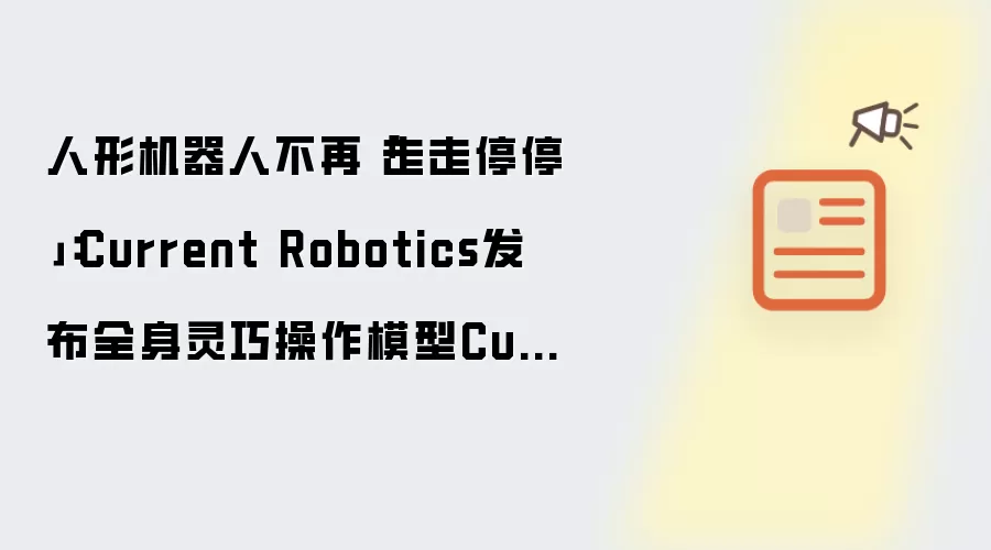 人形机器人不再「走走停停」:Current Robotics发布全身灵巧操作模型Curr-0