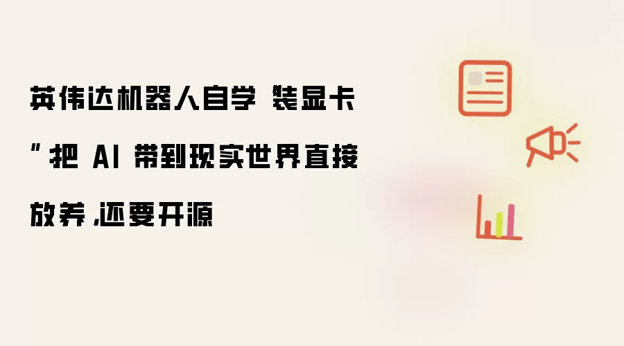 英伟达机器人自学“装显卡”:把 AI 带到现实世界直接放养,还要开源