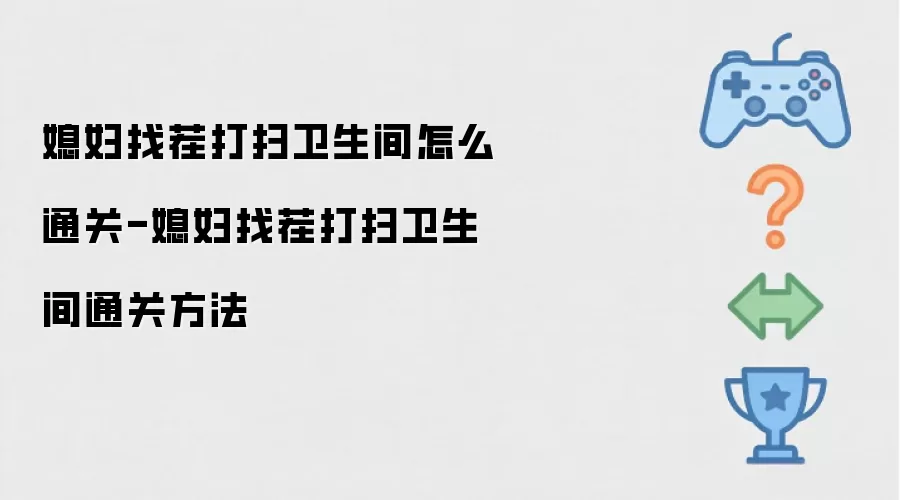 媳妇找茬打扫卫生间怎么通关-媳妇找茬打扫卫生间通关方法