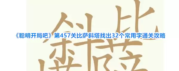 《聪明开局吧》第457关比萨斜塔找出32个常用字通关攻略