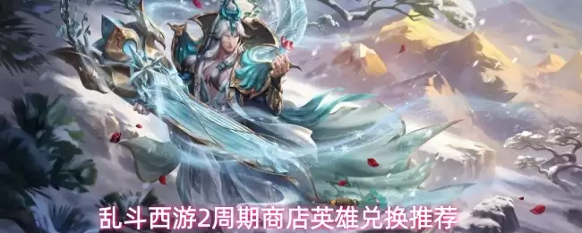 乱斗西游2周期商店英雄兑换推荐