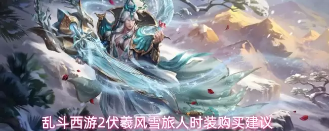乱斗西游2伏羲风雪旅人时装购买建议