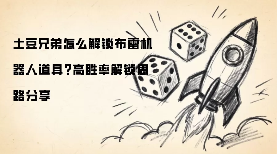 土豆兄弟怎么解锁布雷机器人道具?高胜率解锁思路分享