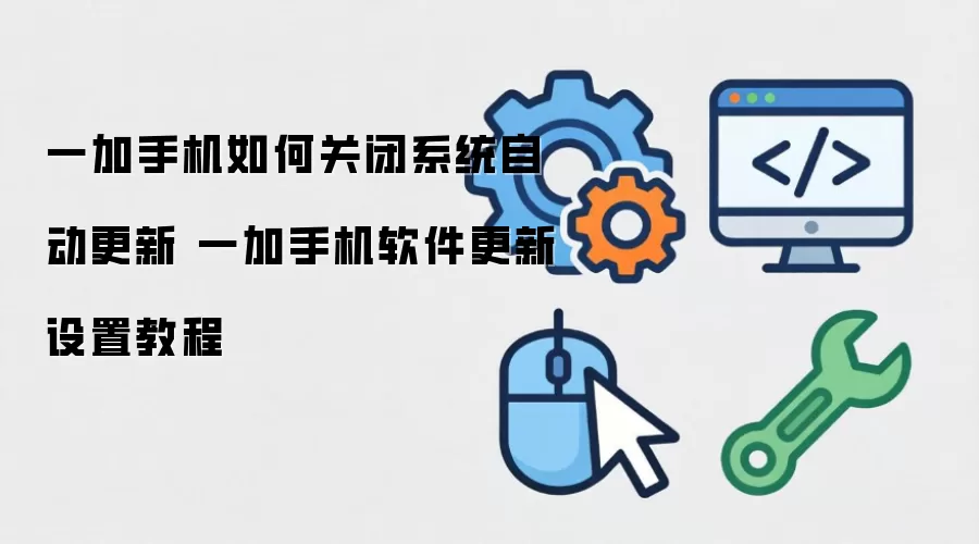 一加手机怎样关闭系统自动更新 一加手机软件更新设置教程