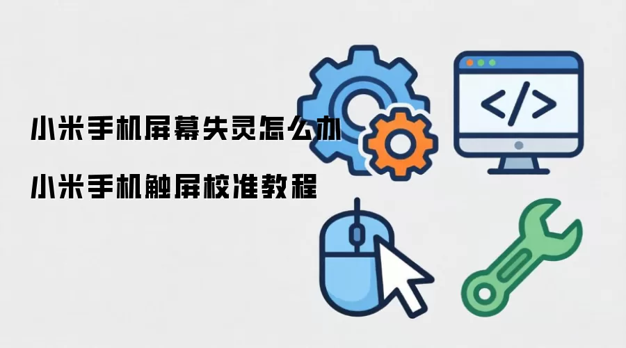 小米手机屏幕失灵解决方法 小米手机触屏校准教程