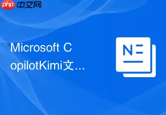 Microsoft_CopilotKimi文件总结需求怎么更适合国内用户