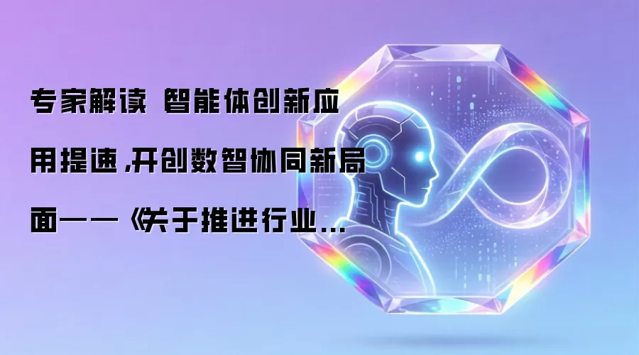 智能体创新应用提速：开创数智协同新局面 | 专家解读——《关于推进行业高质量数据集建设行动的实施方案》解读