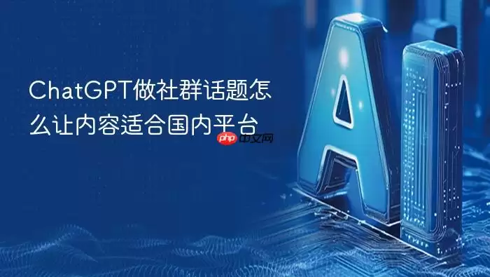 ChatGPT做社群话题如何让内容符合国内平台