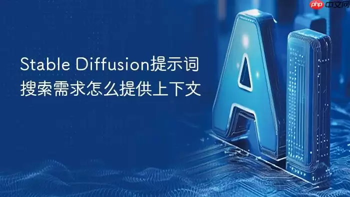 Stable Diffusion提示词搜索需求怎样提供上下文