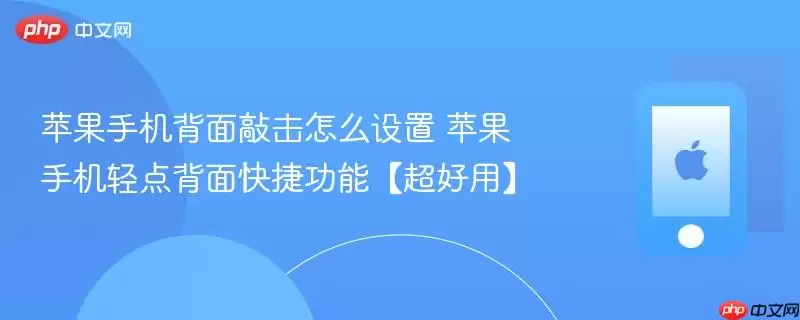 苹果手机背面敲击怎么设置 苹果手机轻点背面快捷功能超好用
