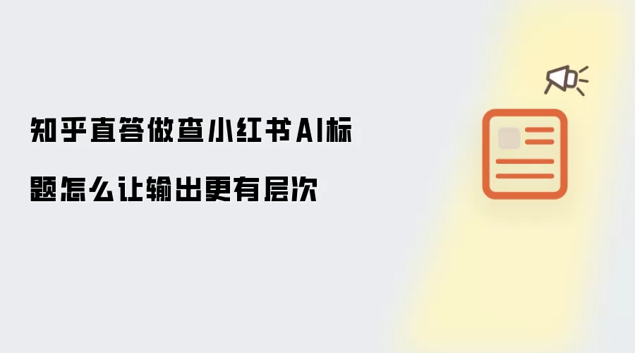 知乎直答做查小红书AI标题怎样让输出更有层次