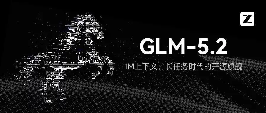 GLM-5.2 发布：1M 上下文：开源模型开始进入长程任务赛道
