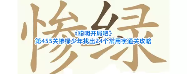 聪明开局吧第455关惨绿少年找出24个常用字通关攻略