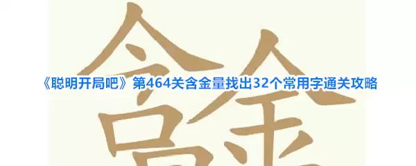 聪明开局吧第464关含金量找出32个常用字通关攻略