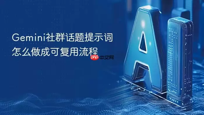 Gemini社群话题提示词怎么做成可复用流程