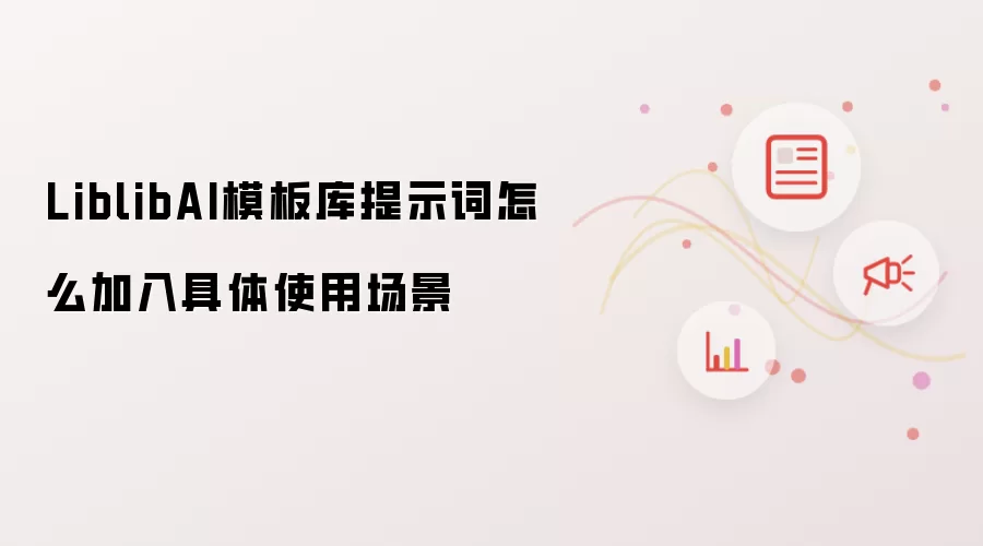 LiblibAI模板库提示词怎么加入具体使用场景