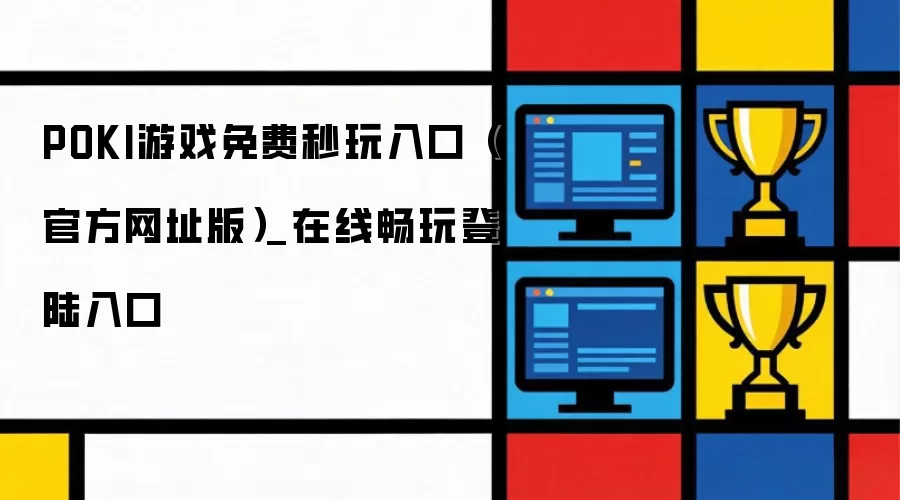 POKI游戏免费秒玩入口(官方网址版)_在线畅玩登陆入口