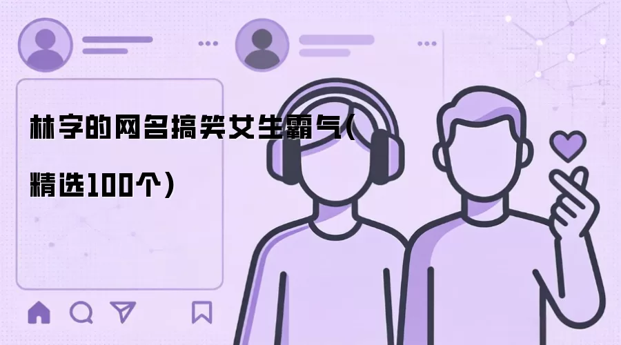 林字网名搞笑女生霸气精选100个：超酷昵称一网打尽