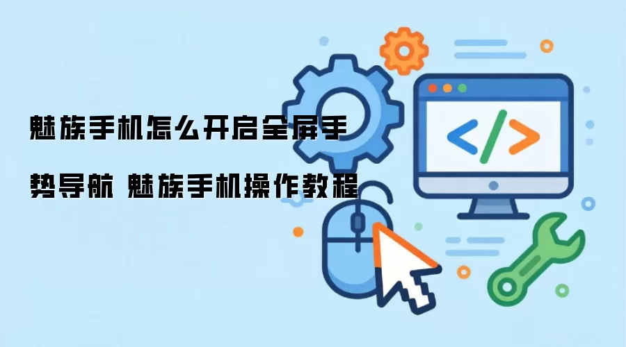 魅族手机如何开启全屏手势导航 魅族手机操作教程