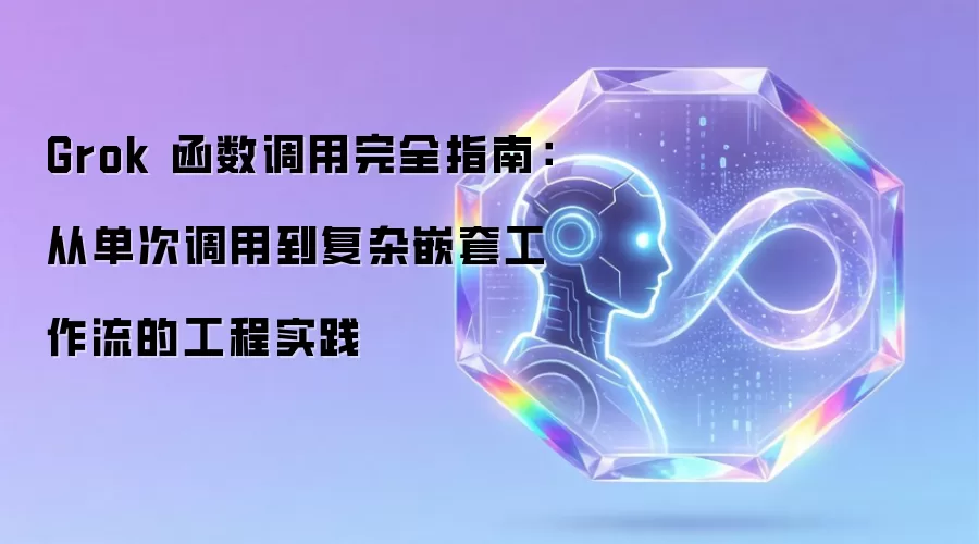 Grok 函数调用完全指南：从单次调用到复杂嵌套工作流的工程实践