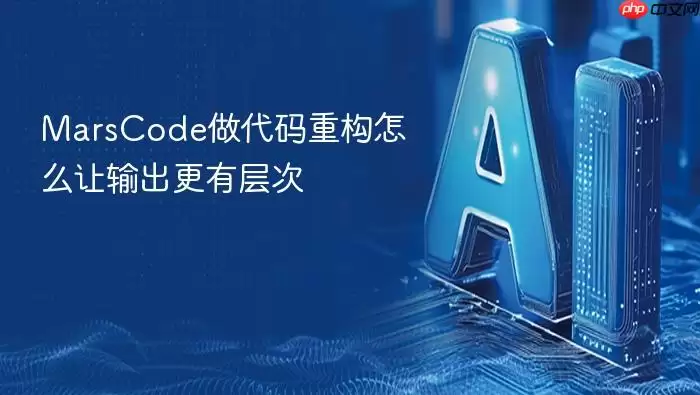 MarsCode做代码重构怎么让输出更有层次