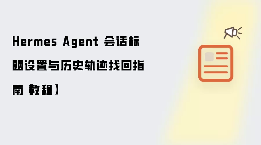Hermes Agent 会话标题设置与历史轨迹找回指南：教程