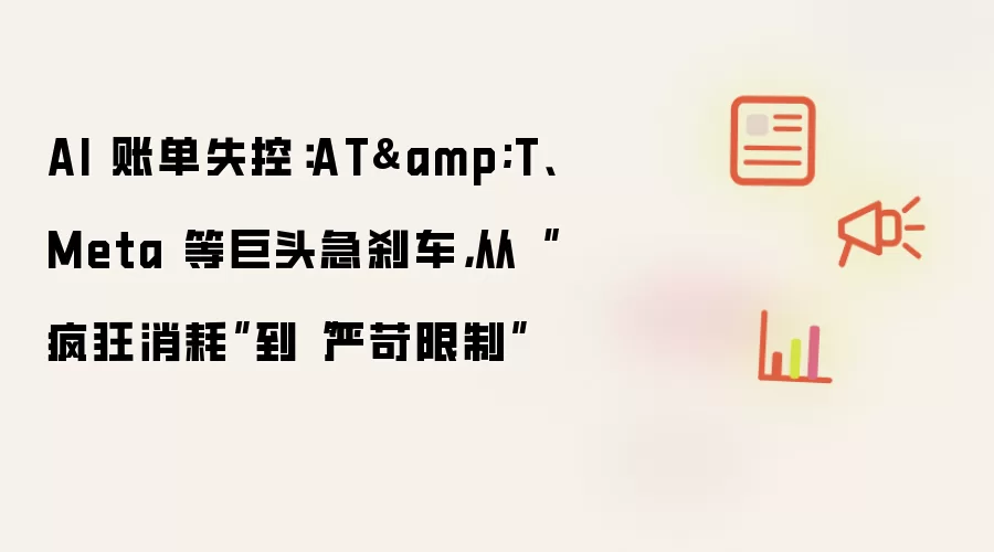 AI 账单失控：AT&T、Meta 等巨头急刹车:从疯狂消耗到严苛限制