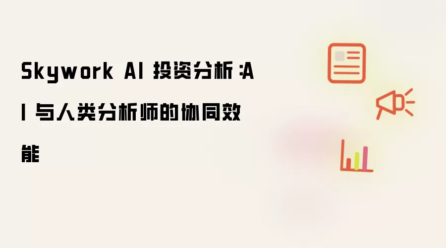 Skywork AI 投资分析：AI与人类分析师协同效能