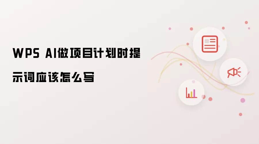 WPS AI做项目计划时提示词该如何写
