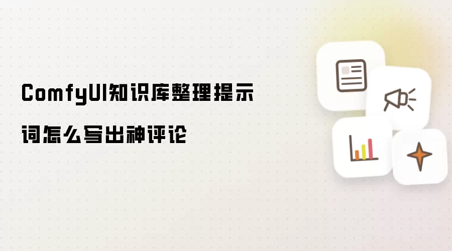 ComfyUI知识库整理提示词怎么写出神评论