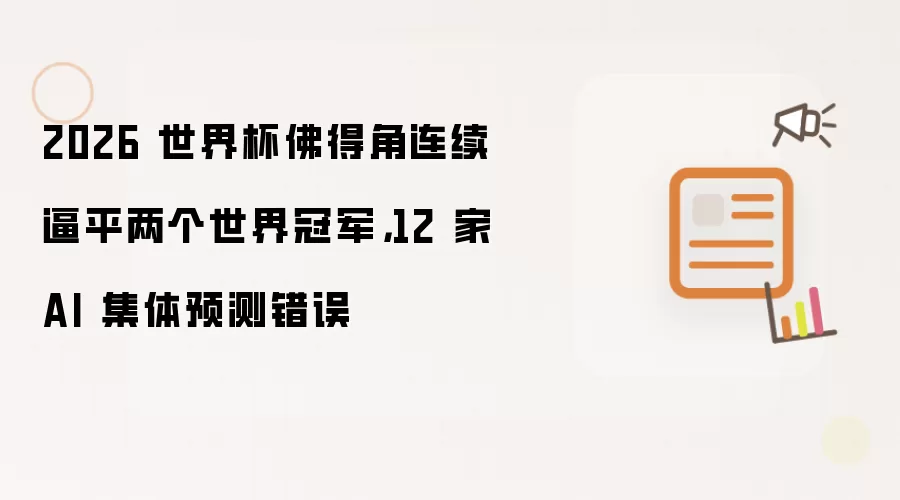 2026 世界杯佛得角连续逼平两个世界冠军,12 家 AI 集体预测错误