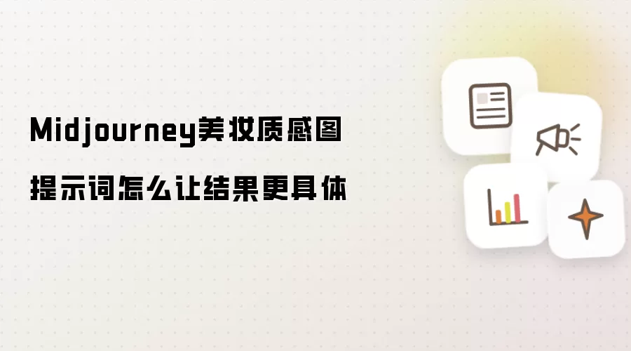 Midjourney美妆质感图提示词怎么让结果更具体