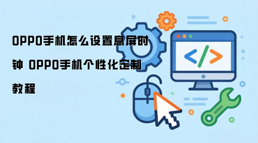 OPPO手机如何设置息屏时钟 OPPO手机个性化定制教程