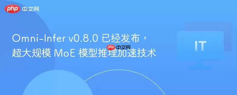 Omni-Infer v0.8.0 已发布：超大规模 MoE 模型推理加速技术
