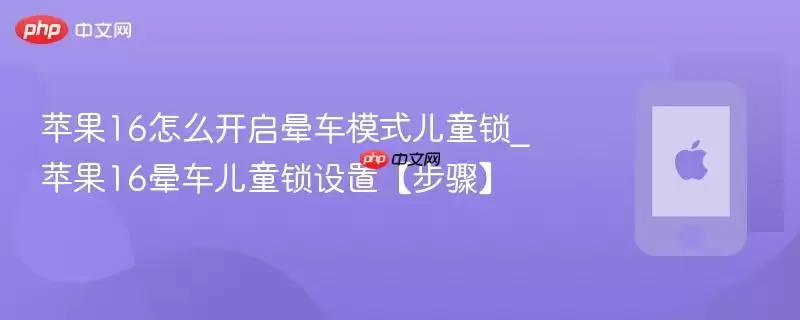苹果16如何开启晕车模式儿童锁_苹果16晕车儿童锁设置【步骤】