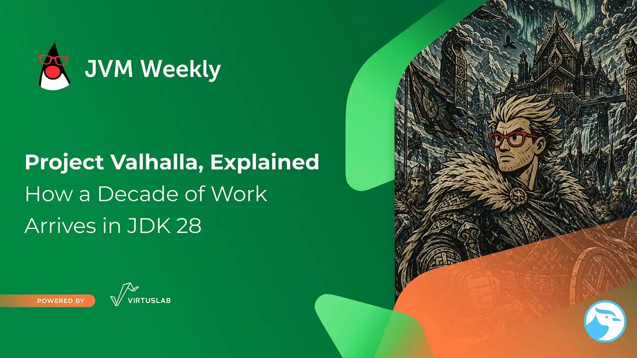 Project Valhalla 详解：十年磨一剑 JDK 28 预览版终登场 - JVM Weekly vol....