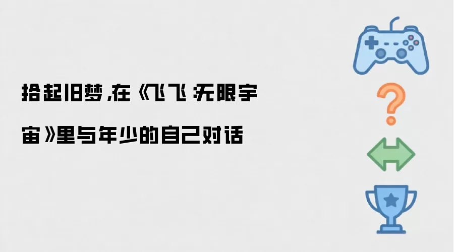 拾起旧梦：在《飞飞：无限宇宙》里与年少的自己对话