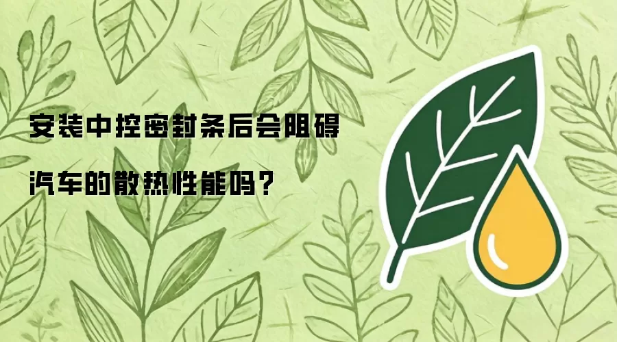 安装中控密封条后会阻碍汽车的散热性能吗？