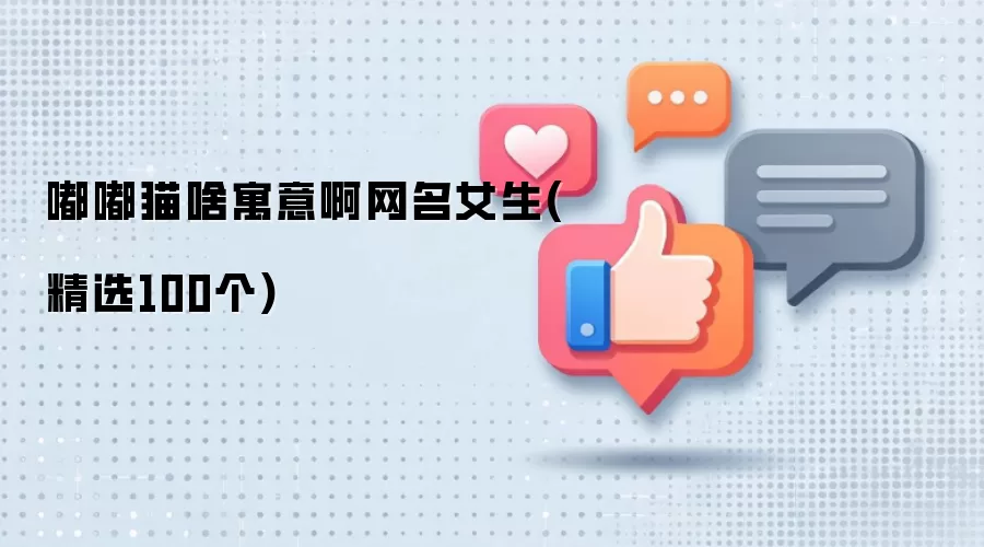 嘟嘟猫啥寓意啊：网名女生精选100个