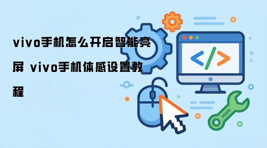 vivo手机如何开启智能亮屏 vivo手机体感设置教程