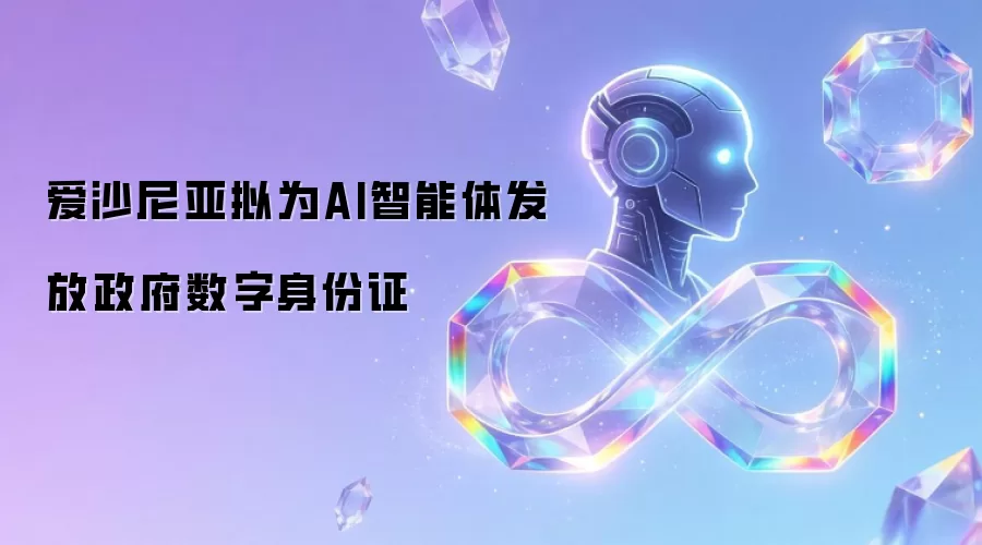 爱沙尼亚拟为AI智能体核发政府数字身份证