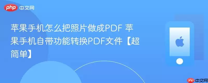 苹果手机怎么把照片做成PDF 苹果手机自带功能转换PDF文件 超简单