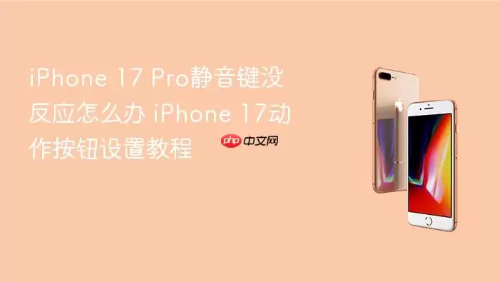 iPhone 17 Pro静音键失灵怎么办 iPhone 17动作按钮设置教程