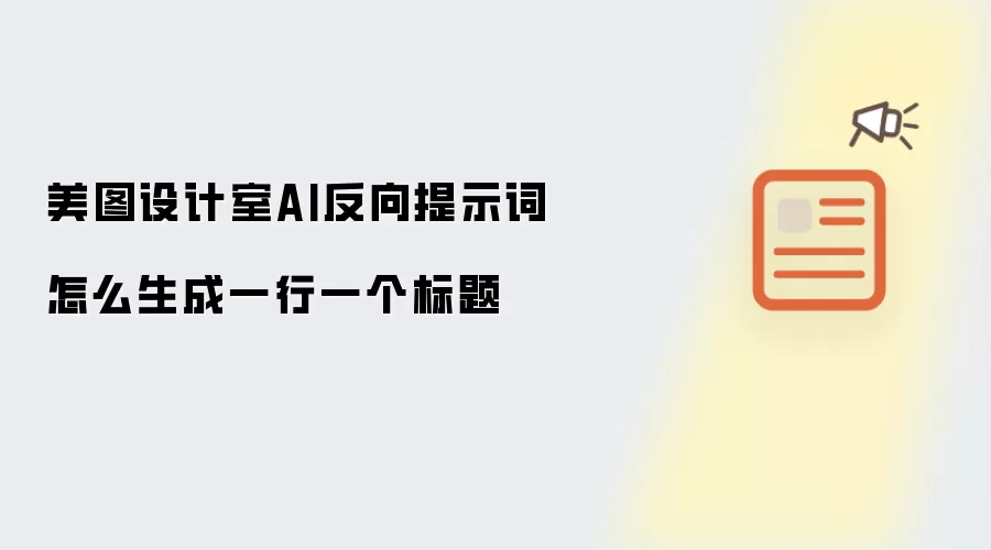 美图设计室AI反向提示词怎样生成一行一个标题