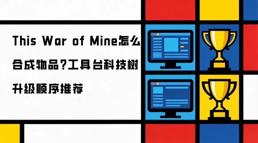 This War of Mine怎么合成物品:工具台科技树升级顺序推荐